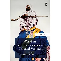 World Art and the Legacies of Colonial Violence. Edited by Daniel Rycroft