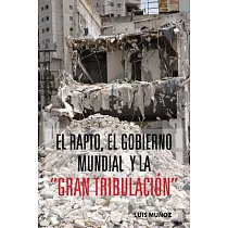 El Rapto， El Gobierno Mundial Y La Gran Tribulacion?