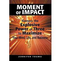 Moment of Impact： Harness the Explosive Power of Three to Maximize Your Mind， Life， and Business