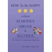 How to Be Happy Without Money， Drugs or Alcohol： The Secrets to a Longlasting Happiness