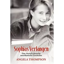 Sophias Verlangen： Eine Deutsch─Deutsche Amerikanische Geschichte