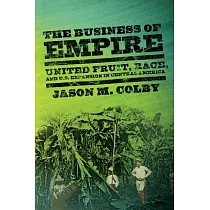 The Business of Empire： United Fruit， Race， and U.S. Expansion in Central America