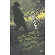 Class， Crime and International Film Noir： Globalizing America’s Dark Art