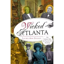 Wicked Atlanta： The Sordid Side of Peach City History