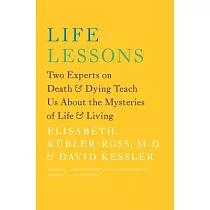 Life Lessons： Two Experts on Death & Dying Teach Us about the Mysteries of Life & Living