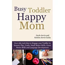 Busy Toddler， Happy Mom： Over 280 Activities to Engage Your Toddler in Small Motor and Gross Motor Activities， Crafts， Language Development and