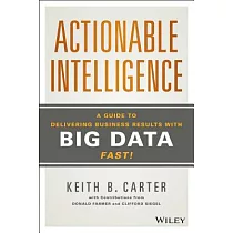 Actionable Intelligence： A Guide to Delivering Business Results with Big Data Fast!