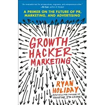 Growth Hacker Marketing： A Primer on the Future of Pr， Marketing， and Advertising