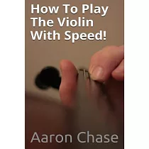 How to Play the Violin With Speed!： What Every Violinist Should Know About Playing Fast...