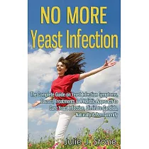 No More Yeast Infection： The Complete Guide on Yeast Infection Symptoms， Causes， Treatments & a Holistic Approach to Cure Yeast