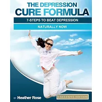 The Depression Cure Formula： 7─Steps to Beat Depression Naturally Now： Exclusive Edition