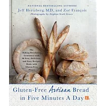 Gluten─free Artisan Bread in Five Minutes a Day： The Baking Revolution Continues with 85 New， Delicious and Easy Recipes Made wi