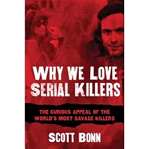 Why We Love Serial Killers： The Curious Appeal of the World’s Most Savage Murderers