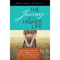 The Journey of a Higher Life： 70 Great Lessons That Will Make a Difference in Your Journey and Inspire You to Live As a Winner