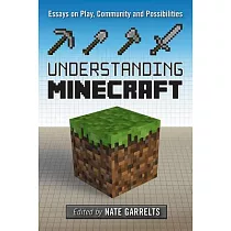 Understanding Minecraft： Essays on Play， Community and Possibilities