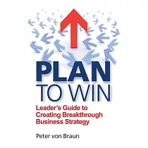 Plan to Win： Leader’s Guide to Creating Breakthrough Business Strategy