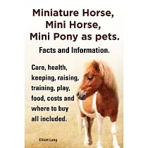 Miniature Horse， Mini Horse， Mini Pony as Pets. Facts and Information. Miniature Horses Care， Health， Keeping， Raising， Training， Play， Food， Costs an