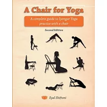 A Chair for Yoga： A complete guide to Iyengar Yoga practice with a chair