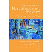 Neuroscience， Neurophilosophy and Pragmatism： Brains at Work with the World