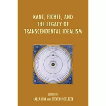 Kant， Fichte， and the Legacy of Transcendental Idealism