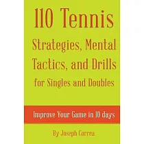 110 Tennis Strategies， Mental Tactics， and Drills for Singles and Doubles： Improve Your Game in 10 Days