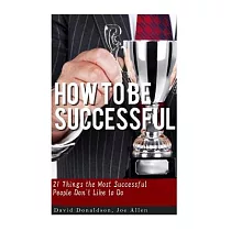 How to Be Successful： 21 Things That Most Successful People Don’t Like to Do