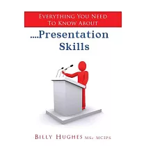 Everything You Need to Know About....presentation Skills