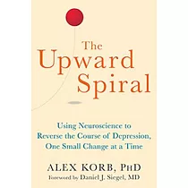 The Upward Spiral： Using Neuroscience to Reverse the Course of Depression， One Small Change at a Time