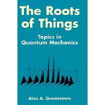 The Roots of Things： Topics in Quantum Mechanics