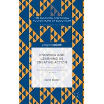 Knowing and Learning as Creative Action： A Reexamination of the Epistemological Foundations of Education