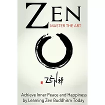 Zen： Master the Art Achieve Inner Peace and Happiness by Learning Zen Buddhism