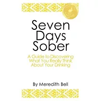 Seven Days Sober： A Guide to Discovering What You Really Think About Your Drinking
