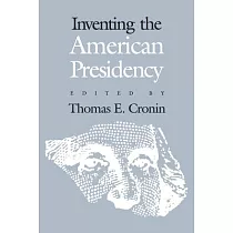 Inventing the American Presidency