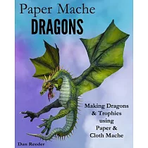 Paper Mache Dragons： Making Dragons & Trophies using Paper & Cloth Mache
