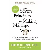 The Seven Principles for Making Marriage Work： A Practical Guide from the Country’s Foremost Relationship Expert
