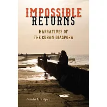 Impossible Returns： Narratives of the Cuban Diaspora