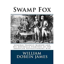 Swamp Fox： General Francis Marion and His Guerrilla Fighters of the American Revolutionary War