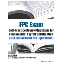 FPC Exam Self Practice Review Questions for Fundamental Payroll Certification 2014： With 100+ Questions
