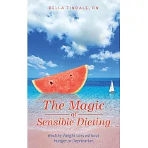 The Magic of Sensible Dieting： Healthy Weight Loss Without Hunger or Deprivation