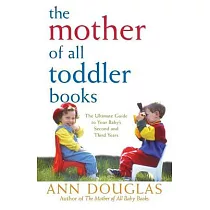 The Mother of All Toddler Books： The Ultimate Guide to Your Baby’s Second and Third Years