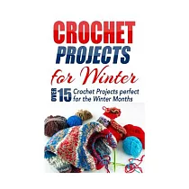 Crochet Projects for Winter： Over 15 Crochet Projects Perfect for the Winter Months