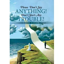 Please Don’t Say Anything! Don’t Start Any Trouble!