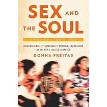 Sex and the Soul， Updated Edition： Juggling Sexuality， Spirituality， Romance， and Religion on America’s College Campuses (Revised)