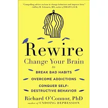 Rewire： Change Your Brain to Break Bad Habits， Overcome Addictions， Conquer Self─Destructive Behavior