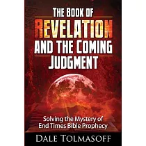 The Book of Revelation and the Coming Judgment： Solving the Mystery of End Times Bible Prophecy