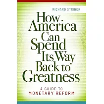 How America Can Spend Its Way Back to Greatness： A Guide to Monetary Reform