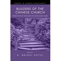 Builders of the Chinese Church： Pioneer Protestant Missionaries and Chinese Church Leaders
