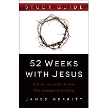 52 Weeks with Jesus： Fall in Love with the One Who Changed Everything