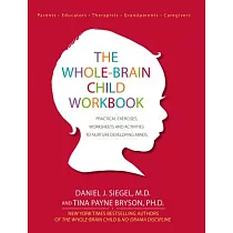 The Whole─Brain Child Workbook： Practical Exercises， Worksheets and Activities to Nurture Developing Minds