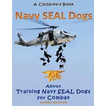 Navy Seal Dogs： A Children’s Book About Training Navy Seal Dogs for Combat
